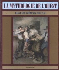 LA MYTHOLOGIE DE L'OUEST DANS L'ART AMERICAIN, 1830-1940 - [EXPOSITION, ROUEN, MUSEE DES BEAUX-ARTS,