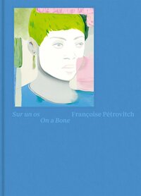 Françoise Pétrovitch, Sur un os - [exposition, Montpellier, MO.CO., 21 juin-2 novembre 2025]