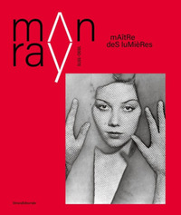 Man Ray, 1890-1976, Maître des lumières - [exposition, Évian, Palais Lumière, 1er juillet-5 novembre 2023]
