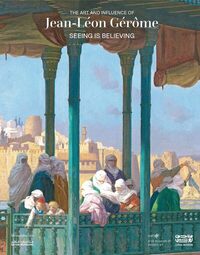 VOIR, C'EST CROIRE. L'ART ET L'INFLUENCE DE JEAN-LEON GEROME