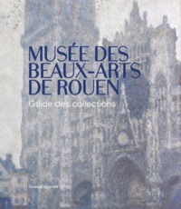 MUSEE DES BEAUX-ARTS DE ROUEN - GUIDE DES COLLECTIONS