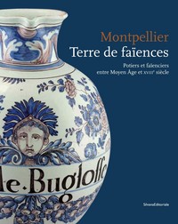 Montpellier, terre de faïences - potiers et faïenciers entre Moyen âge et XVIIIe siècle