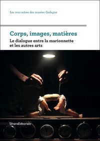 CORPS, IMAGES, MATIERES - LE DIALOGUE ENTRE LA MARIONNETTE ET LES AUTRES ARTS