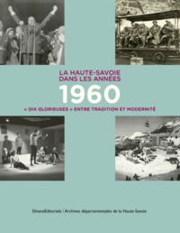 LA HAUTE-SAVOIE DANS LES ANNEES 1960 - DIX GLORIEUSES ENTRE TRADITION ET MODERNITE