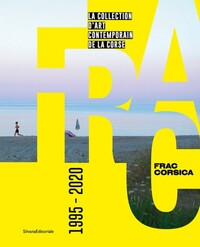 FRAC CORSICA 1995-2020 : LA COLLECTION D'ART CONTEMPORAIN DE LA CORSE.
