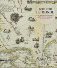 AGRANDIR LE MONDE - CARTES GEOGRAPHIQUES & LIVRES DE VOYAGE, XVE-XVIIIE SIECLE