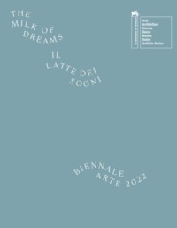 BIENNALE ARTE 2022 : THE MILK OF DREAMS