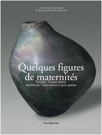 QUELQUES FIGURES DE MATERNITES - FETICHES, DEESSES-MERES, MYSTERE DE L'INCARNATION ET POTS PANSUS