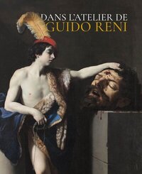 DANS L'ATELIER DE GUIDO RENI - [EXPOSITION, ORLEANS, MUSEE DES BEAUX-ARTS, 30 NOVEMBRE 2024-30 MARS