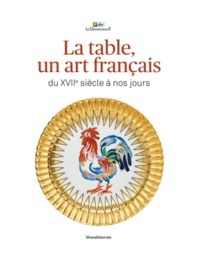 LA TABLE, UN ART FRANCAIS - DU XVIIE SIECLE A NOS JOURS