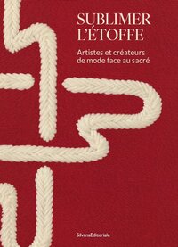 SUBLIMER L'ETOFFE. ARTISTES ET CREATEURS DE MODE FACE AU SACRE