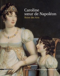 CAROLINE, SOEUR DE NAPOLEON - REINE DES ARTS