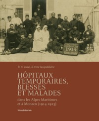 Hôpitaux temporaires, blessés et malades - dans les Alpes-Maritimes et à Monaco, 1914-1923...