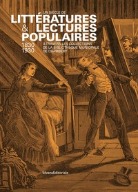 UN SIECLE DE LITTERATURES & LECTURES POPULAIRES, 1830-1930 - A TRAVERS LES COLLECTIONS DE LA BIBLIOT