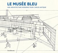 Le musée bleu - une architecture moderne pour l'Arles antique