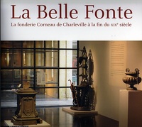 LA BELLE FONTE - LA FONDERIE CORNEAU DE CHARLEVILLE A LA FIN DU XIXE SIECLE