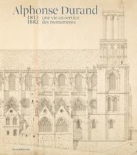 Alphonse durand, une vie au service des monuments (1813-1882)