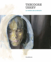 THEODORE USHEV : LA MATIERE DE LA MEMOIRE