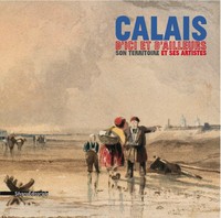 CALAIS D'ICI ET D'AILLEURS - SON TERRITOIRE ET SES ARTISTES