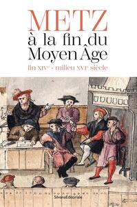 METZ A LA FIN DU MOYEN AGE : FIN XIVE-MILIEU XVIE SIECLE