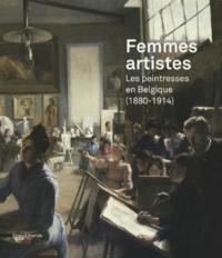 FEMMES ARTISTES - LES PEINTRESSES EN BELGIQUE, 1880-1914