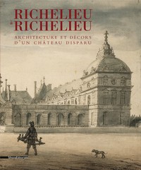 Richelieu à Richelieu - architecture et décors d'un château disparu