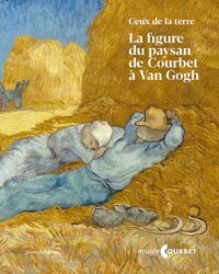 Ceux de la terre - la figure du paysan de Courbet à Van Gogh