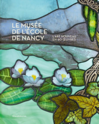 LE MUSEE DE L'ECOLE DE NANCY - L'ART NOUVEAU EN 60 OEUVRES