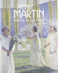 Henri Martin, 1860-1943 - du rêve au quotidien