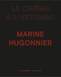 Marine Hugonnier, Le cinéma à l'estomac - [exposition, Paris, Jeu de Paume, 8 juin-18 septembre 2022]