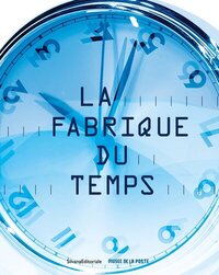 LA FABRIQUE DU TEMPS - [EXPOSITION, PARIS], MUSEE DE LA POSTE DU 26 MARS 2025 AU 3 NOVEMBRE 2025