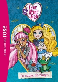 EVER AFTER HIGH - T04 - EVER AFTER HIGH 04 - LA MAGIE DE GINGER