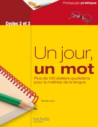 Un jour, un mot - Ateliers quotidiens pour la maîtrise de la langue - Cycles 2 et 3