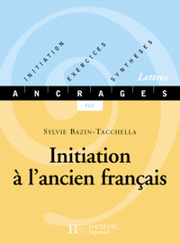 INITIATION A L'ANCIEN FRANCAIS - INITIATION-EXERCICES-SYNTHESES