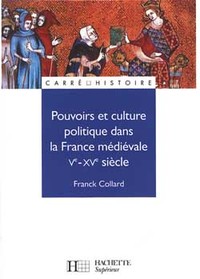 POUVOIRS ET CULTURE POLITIQUE DANS LA FRANCE MEDIEVALE - VE A XVE SIECLE - VE - XVE SIECLE