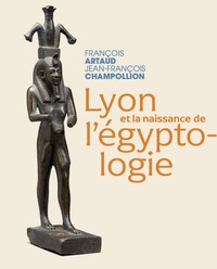 LYON ET LA NAISSANCE DE L'EGYPTOLOGIE - FRANCOIS ARTAUD - JEAN-FRANCOIS CHAMPOLLION