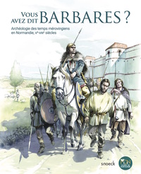 VOUS AVEZ DIT BARBARES ? ARCHEOLOGIE DES TEMPS MEROVINGIENS EN NORMANDIE.