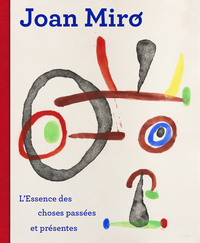 JOAN MIRO - L'ESSENCE DES CHOSES PASSEES ET PRESENTES