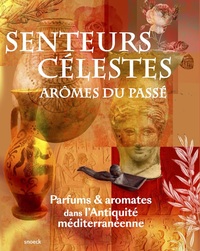 SENTEURS CELESTES, AROMES DU PASSE. - PARFUMS ET AROMATES DANS L'ANTIQUITE MEDITERRANEENNE