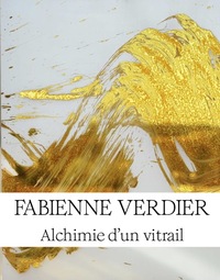 FABIENNE VERDIER - ALCHIMIE D'UN VITRAIL