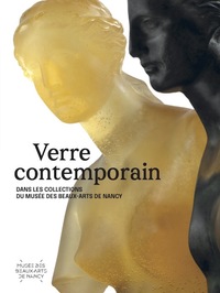 VERRE CONTEMPORAIN - DANS LES COLLECTIONS DU MUSEE DES BEAUX-ARTS DE NANCY