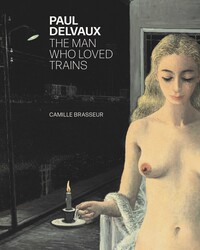 Paul Delvaux. The man who loved trains.