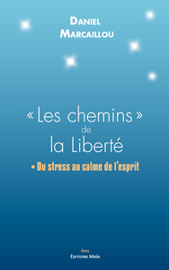 "LES CHEMINS" DE LA LIBERTE - DU STRESS AU CALME DE L'ESPRIT