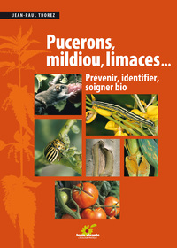 PUCERONS, MILDIOU, LIMACES... - PREVENIR, IDENTIFIER, SOIGNER BIO