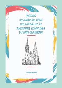 Histoire des noms de lieux des nouvelles & anciennes communes du Pays Chartrain