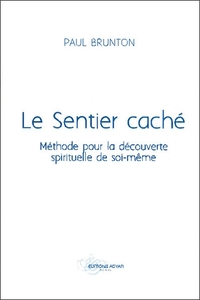 LE SENTIER CACHE - METHODE POUR LA DECOUVERTE SPIRITUELLE DE SOI-MEME