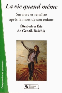 LA VIE QUAND MEME SURVIVRE ET RENAITRE APRES LA MORT DE SON ENFANT