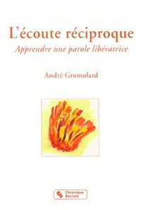 L'ECOUTE RECIPROQUE APPRENDRE UNE PAROLE LIBERATRICE