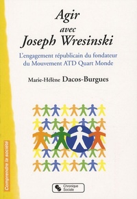 Agir avec Joseph Wresinski l'engagement républicain du fondateur du Mouvement ATD Quart-Monde