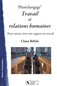 PHOTOLANGAGE TRAVAIL ET RELATIONS HUMAINES - POUR MIEUX VIVRE SON RAPPORT AU TRAVAIL